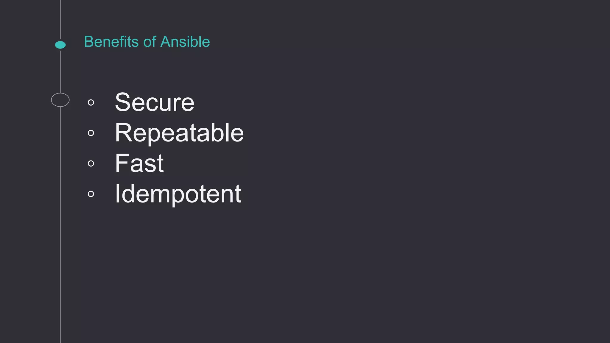 Benefits of Ansible
◦ Secure
◦ Repeatable
◦ Fast
◦ Idempotent
 
