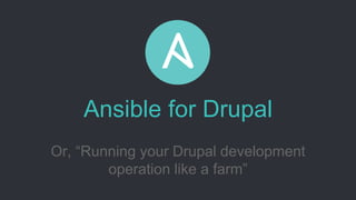 Ansible for Drupal
Or, “Running your Drupal development
operation like a farm”
 