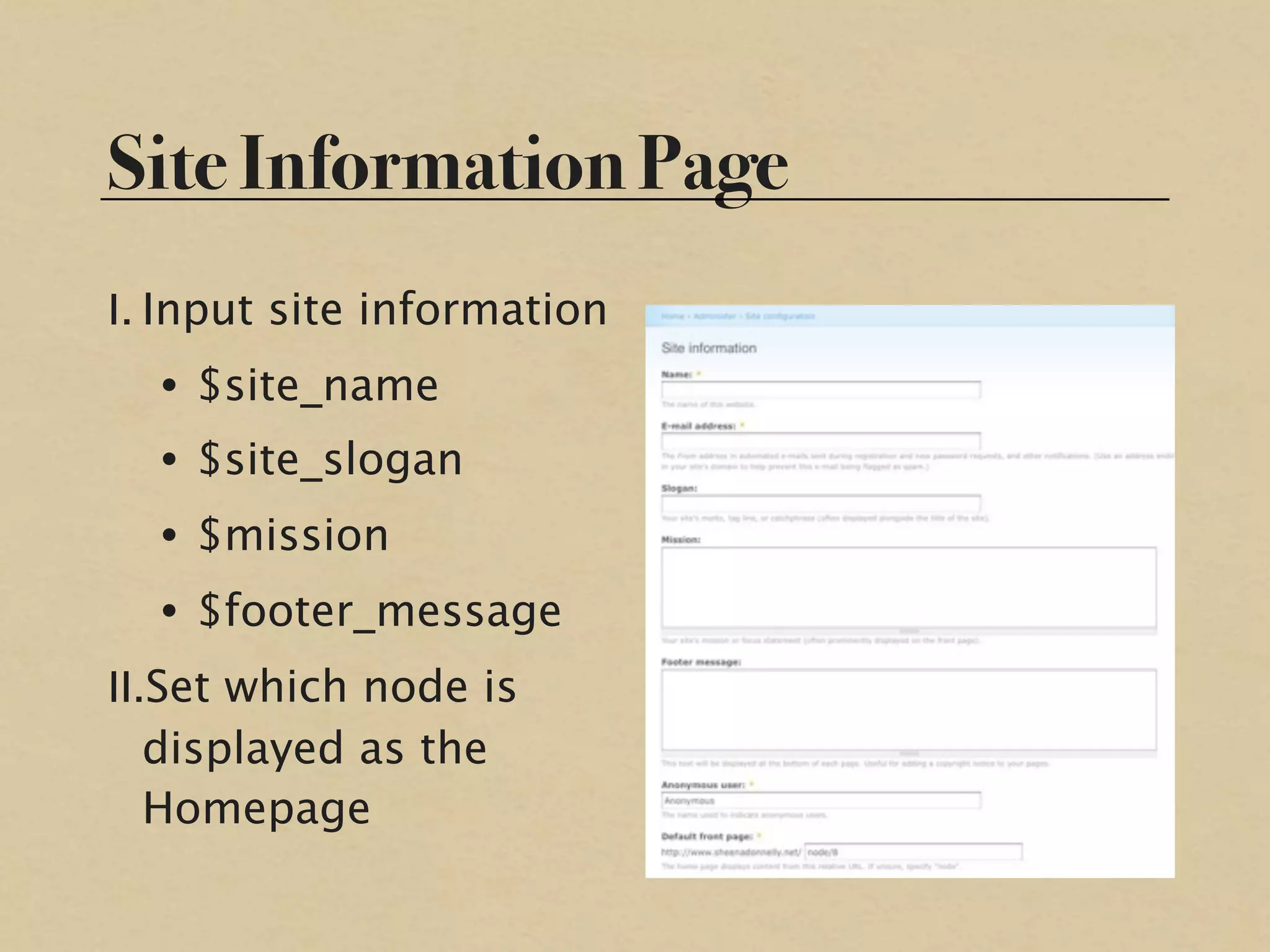 Site Information Page
I. Input site information
  • $site_name
  • $site_slogan
  • $mission
  • $footer_message
II.Set which node is
   displayed as the
   Homepage
 