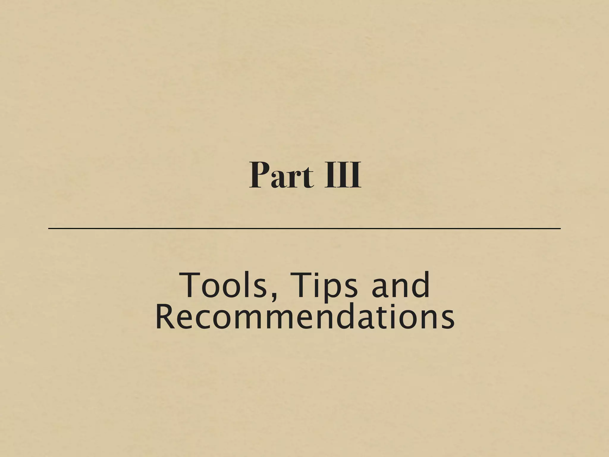 Part III

 Tools, Tips and
Recommendations
 
