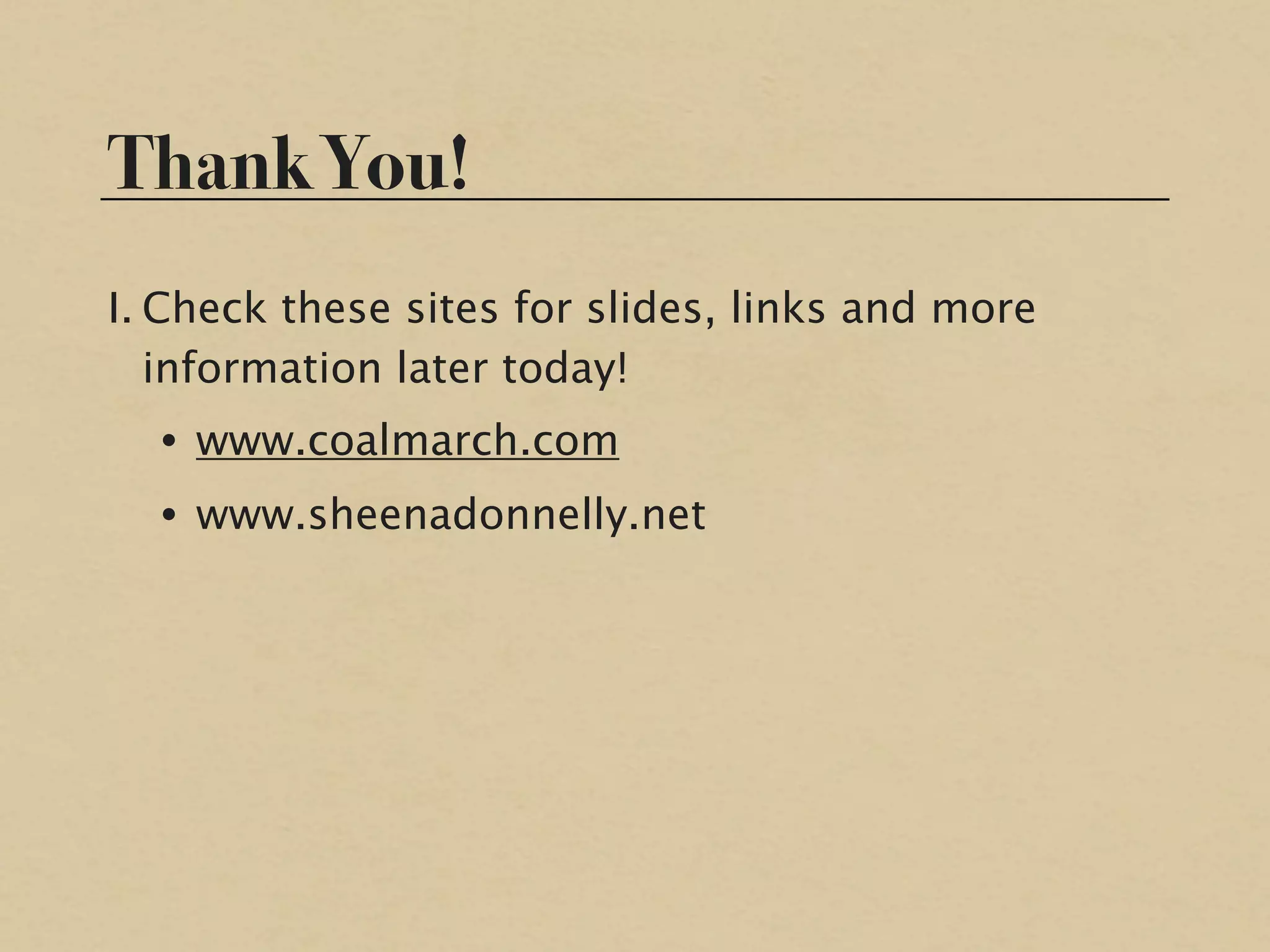Thank You!
I. Check these sites for slides, links and more
   information later today!
  • www.coalmarch.com
  • www.sheenadonnelly.net
 
