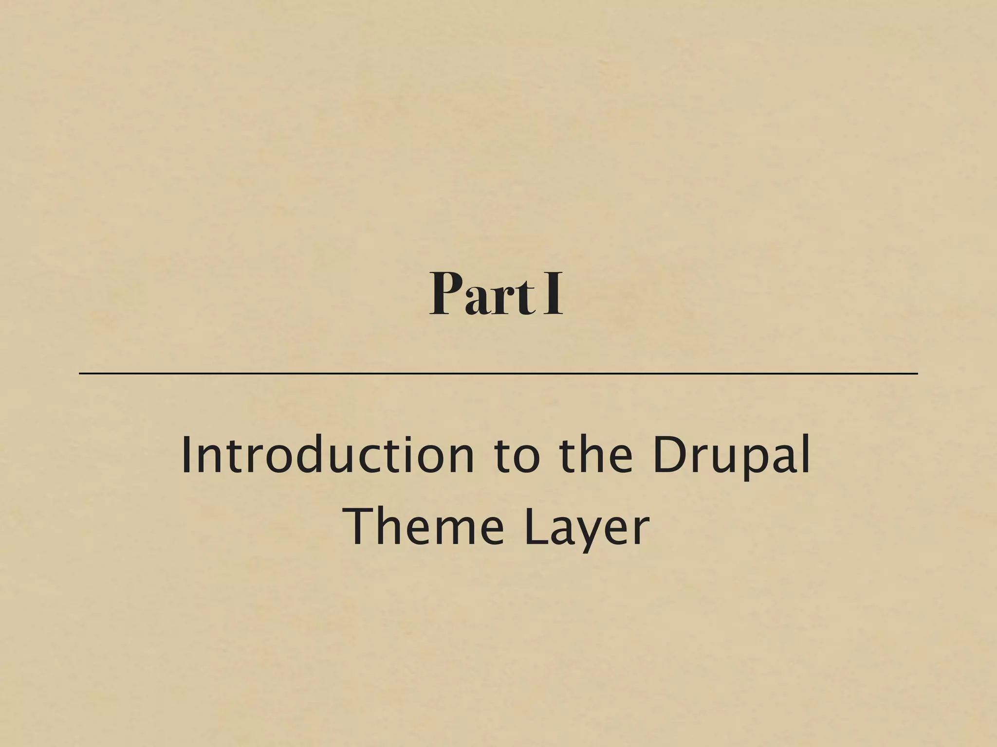 Part I

Introduction to the Drupal
       Theme Layer
 
