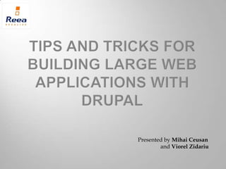 Tips and tricks for building Large web applications with Drupal Presented by MihaiCeusan                 and ViorelZidariu 