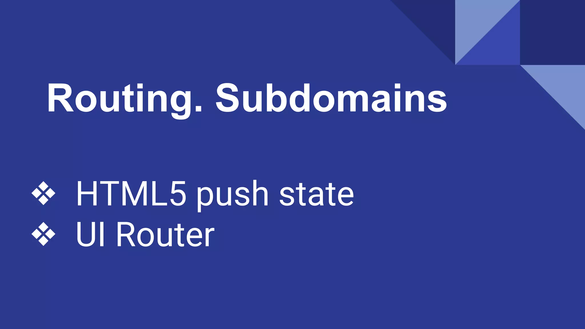 ❖ HTML5 push state
❖ UI Router
Routing. Subdomains
 
