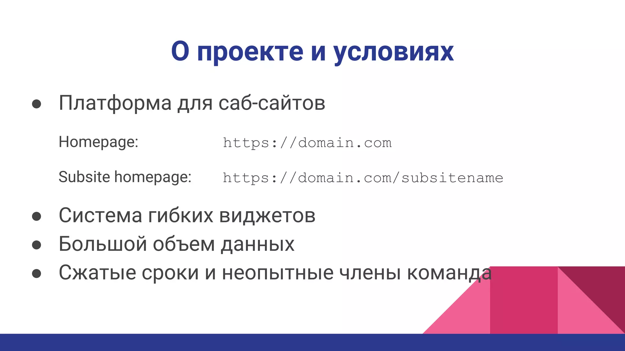 О проекте и условиях
● Платформа для саб-сайтов
Homepage: https://domain.com
Subsite homepage: https://domain.com/subsitename
● Система гибких виджетов
● Большой объем данных
● Сжатые сроки и неопытные члены команда
 