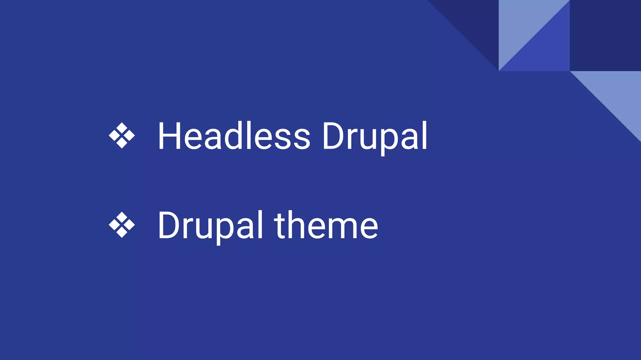 ❖ Headless Drupal
❖ Drupal theme
 