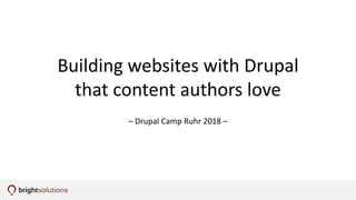 Building websites with Drupal
that content authors love
– Drupal Camp Ruhr 2018 –
 