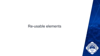 Re-usable elements
 