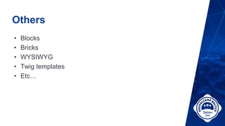 Others
• Blocks
• Bricks
• WYSIWYG
• Twig templates
• Etc…
 