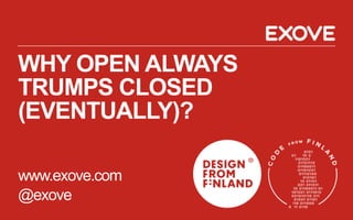 WHY OPEN ALWAYS
TRUMPS CLOSED
(EVENTUALLY)?
www.exove.com
@exove
 