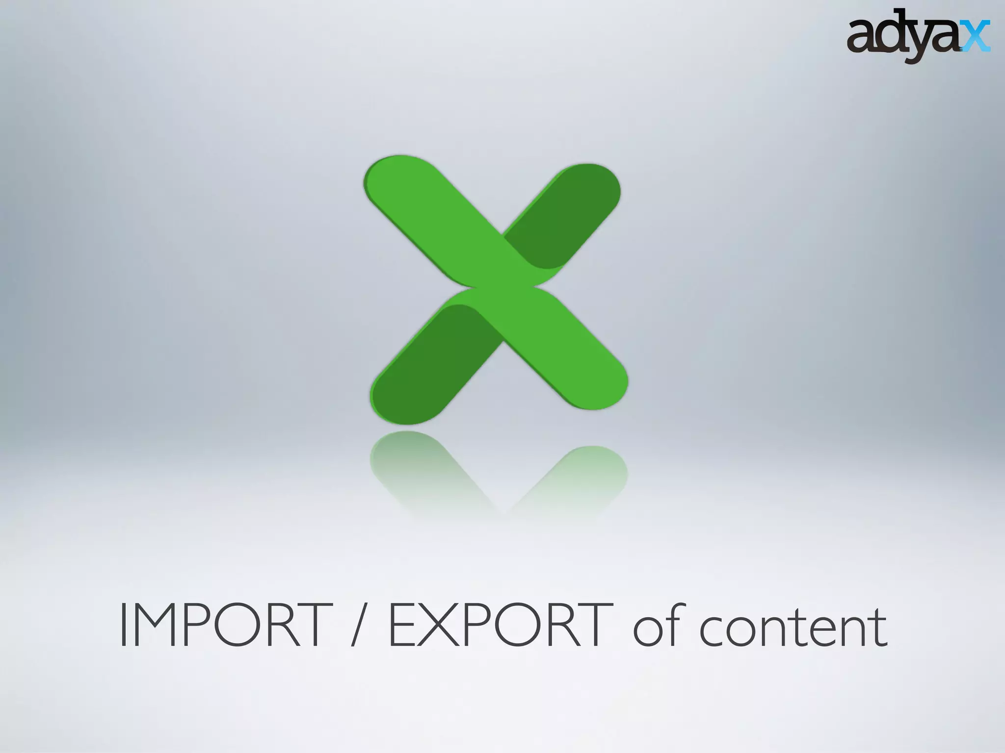 IMPORT / EXPORT of content
 