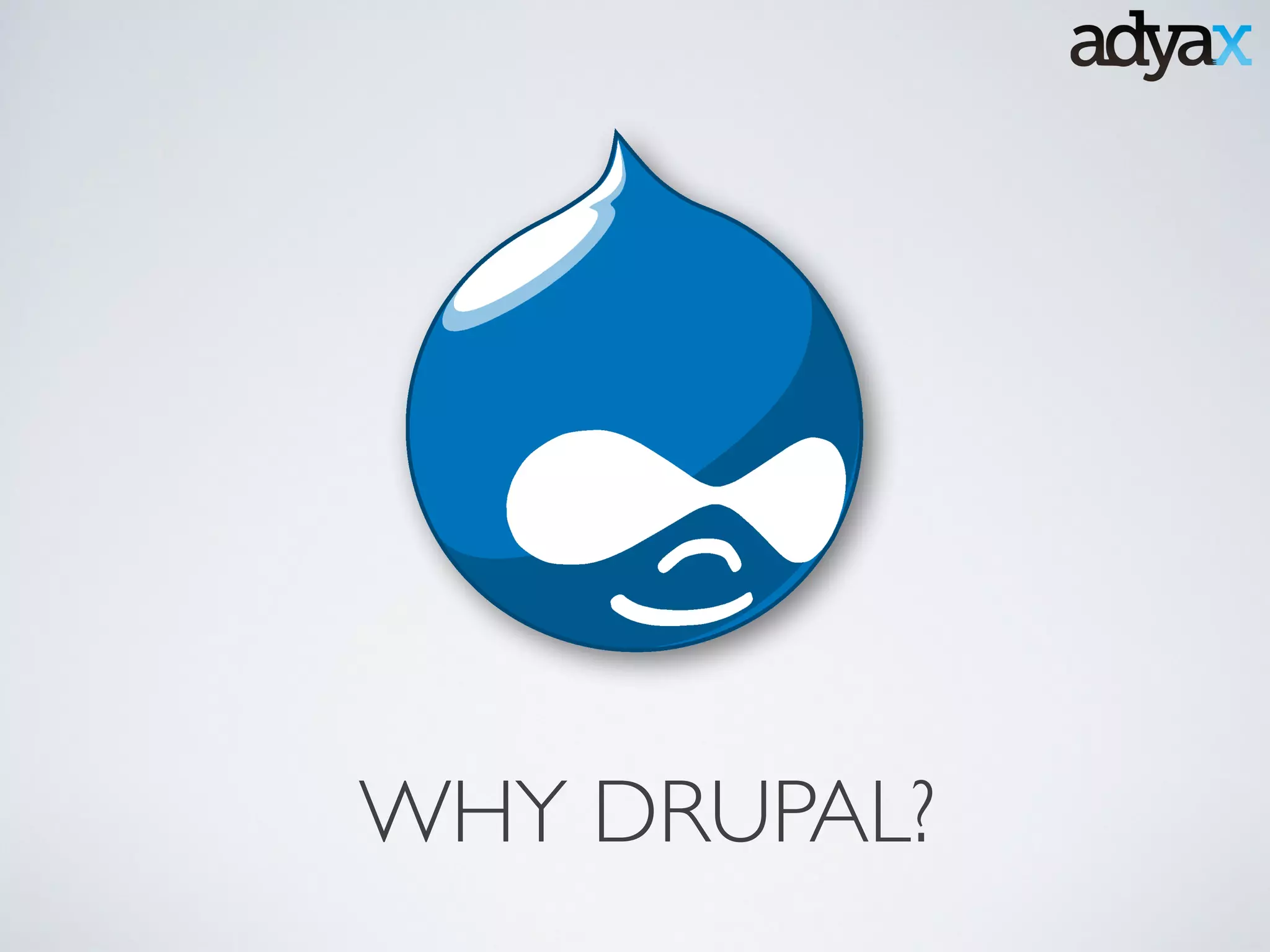 WHY DRUPAL?
 
