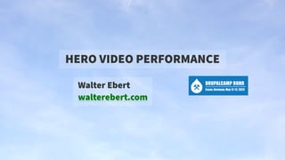 HEROVIDEOPERFORMANCE
WalterEbert
walterebert.com
 