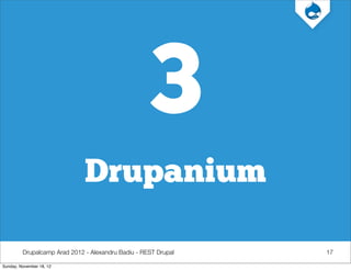 3
                              Drupanium

         Drupalcamp Arad 2012 - Alexandru Badiu - REST Drupal   17

Sunday, November 18, 12
 