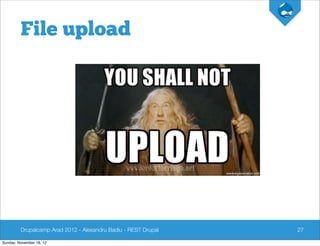 File upload




         Drupalcamp Arad 2012 - Alexandru Badiu - REST Drupal   27

Sunday, November 18, 12
 