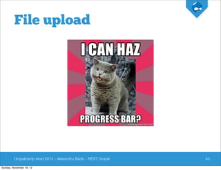 File upload




         Drupalcamp Arad 2012 - Alexandru Badiu - REST Drupal   43

Sunday, November 18, 12
 