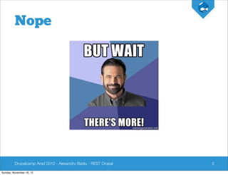 Nope




         Drupalcamp Arad 2012 - Alexandru Badiu - REST Drupal   5

Sunday, November 18, 12
 