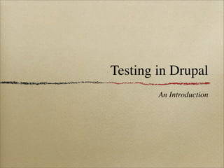 Testing in Drupal
        An Introduction
 