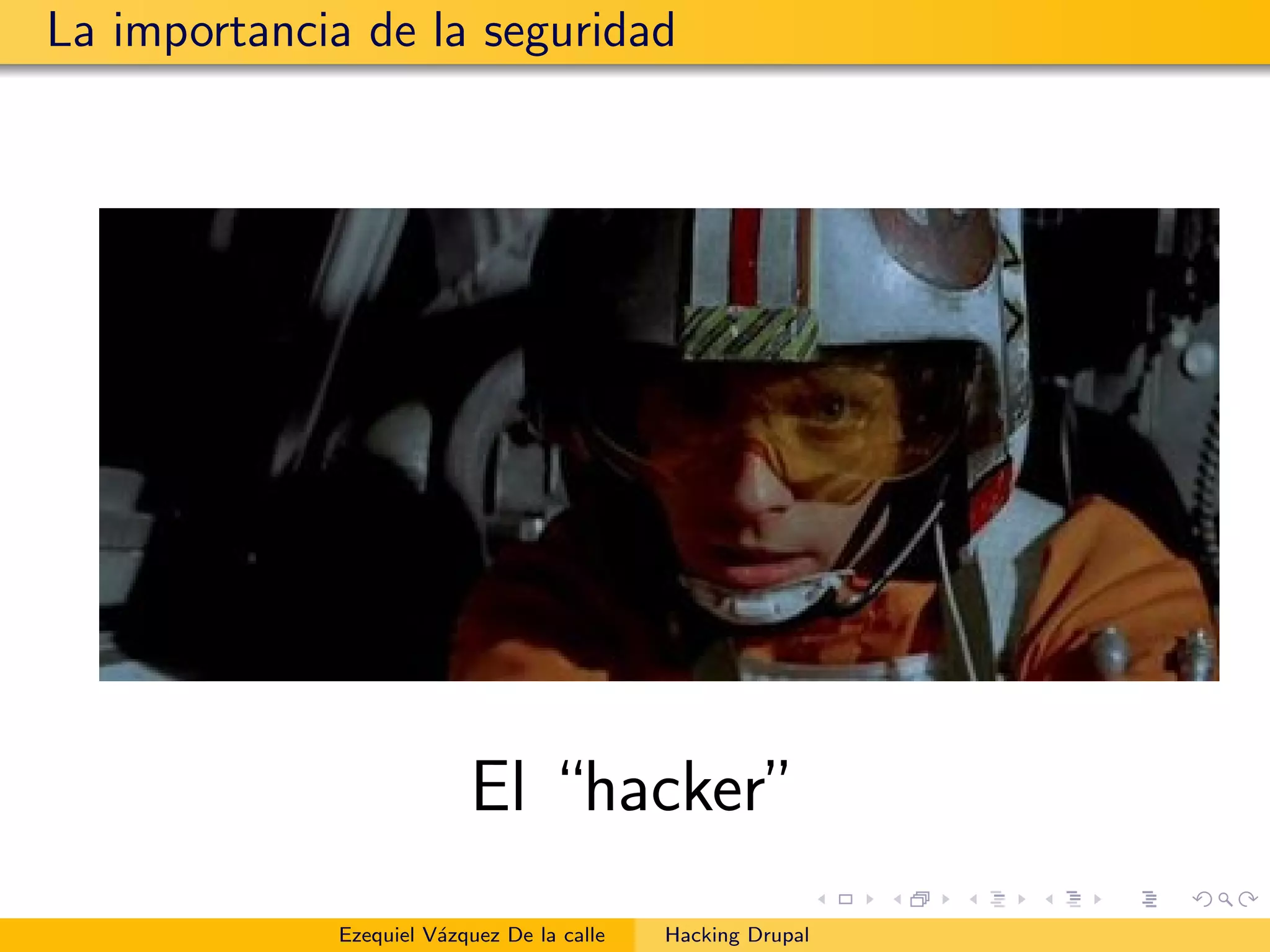 La importancia de la seguridad
El “hacker”
Ezequiel V´azquez De la calle Hacking Drupal
 