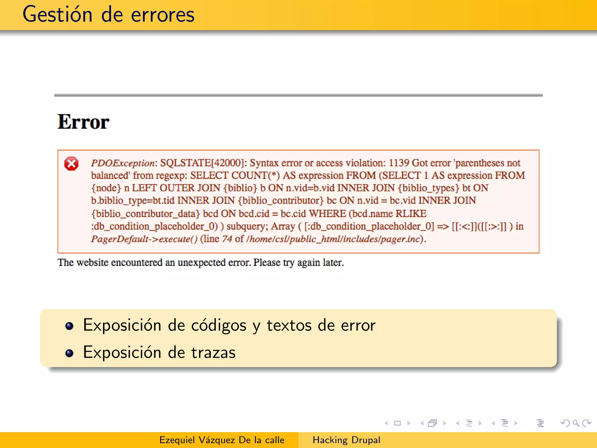 Gesti´on de errores
Exposici´on de c´odigos y textos de error
Exposici´on de trazas
Ezequiel V´azquez De la calle Hacking Drupal
 