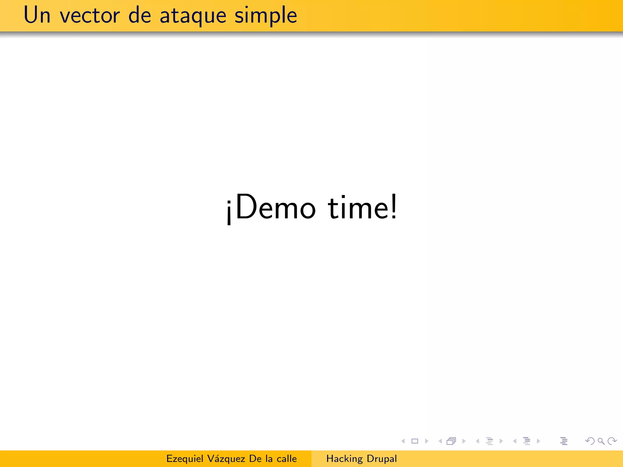 Un vector de ataque simple
¡Demo time!
Ezequiel V´azquez De la calle Hacking Drupal
 