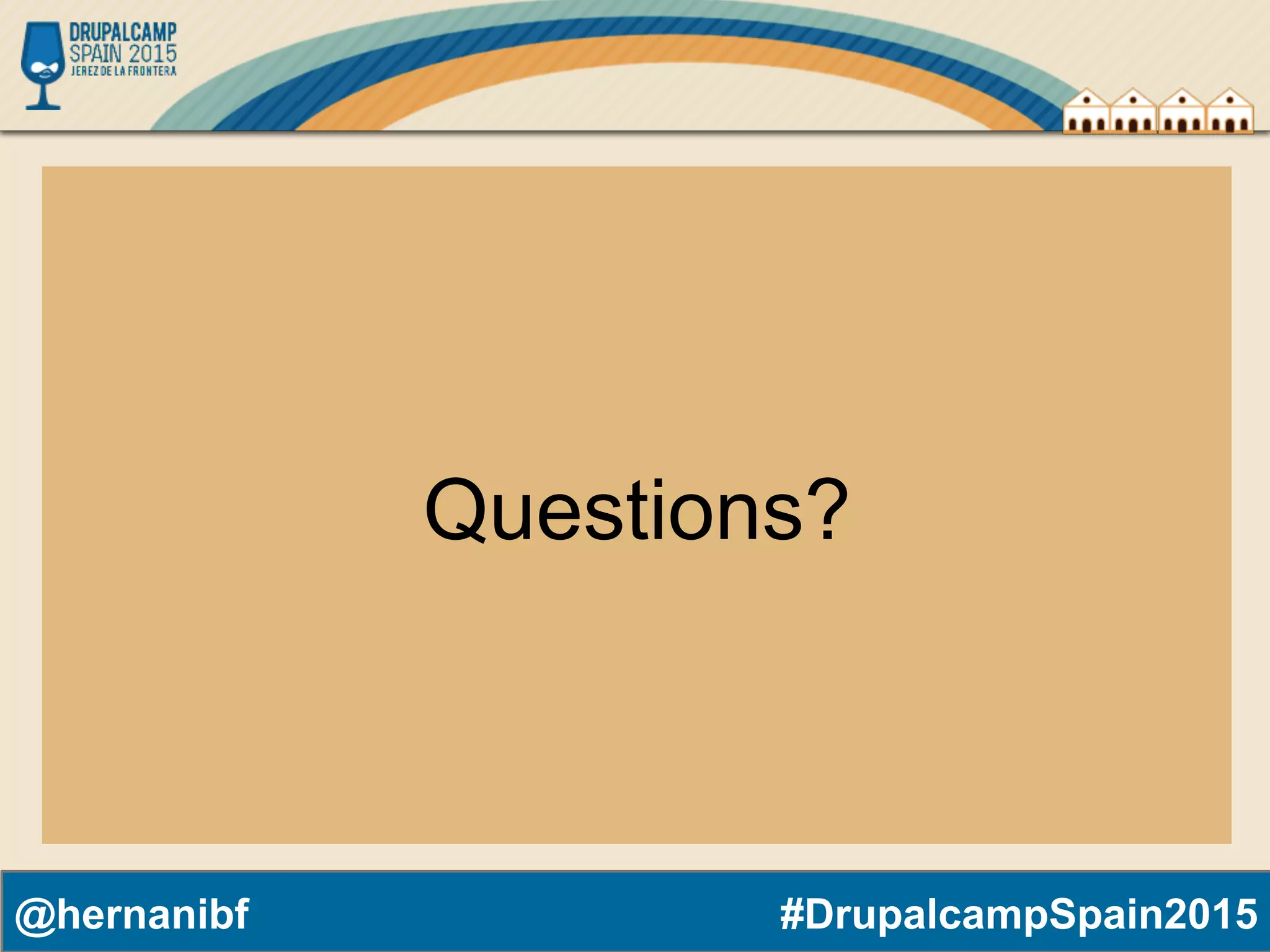 #DrupalcampSpain2015@hernanibf@hernanibf #DrupalcampSpain2015 Questions? 