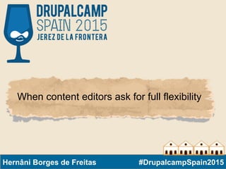 #DrupalcampSpain2015@hernanibf
When content editors ask for full flexibility
Hernâni Borges de Freitas #DrupalcampSpain2015
 