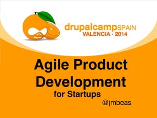 Agile Product
Development
for Startups
@jmbeas
 