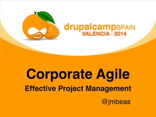 Corporate Agile
Effective Project Management
@jmbeas
 