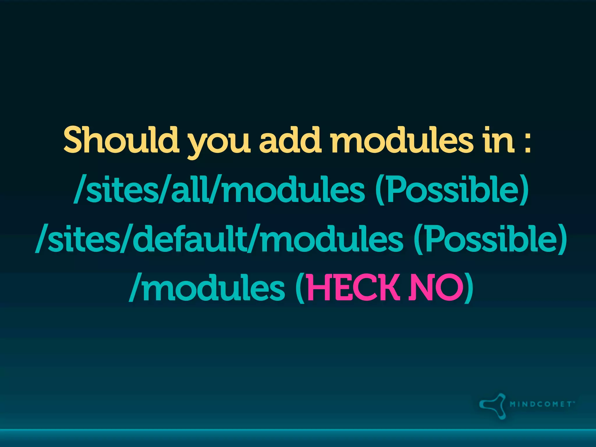 Should you add modules in :
   /sites/all/modules (Possible)
/sites/default/modules (Possible)
       /modules (HECK NO)
 