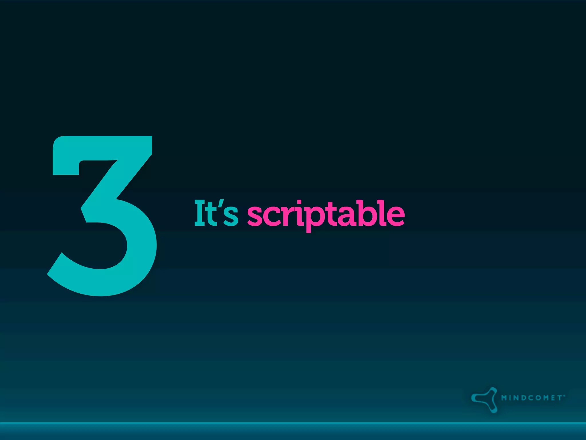 3   It’s scriptable
 