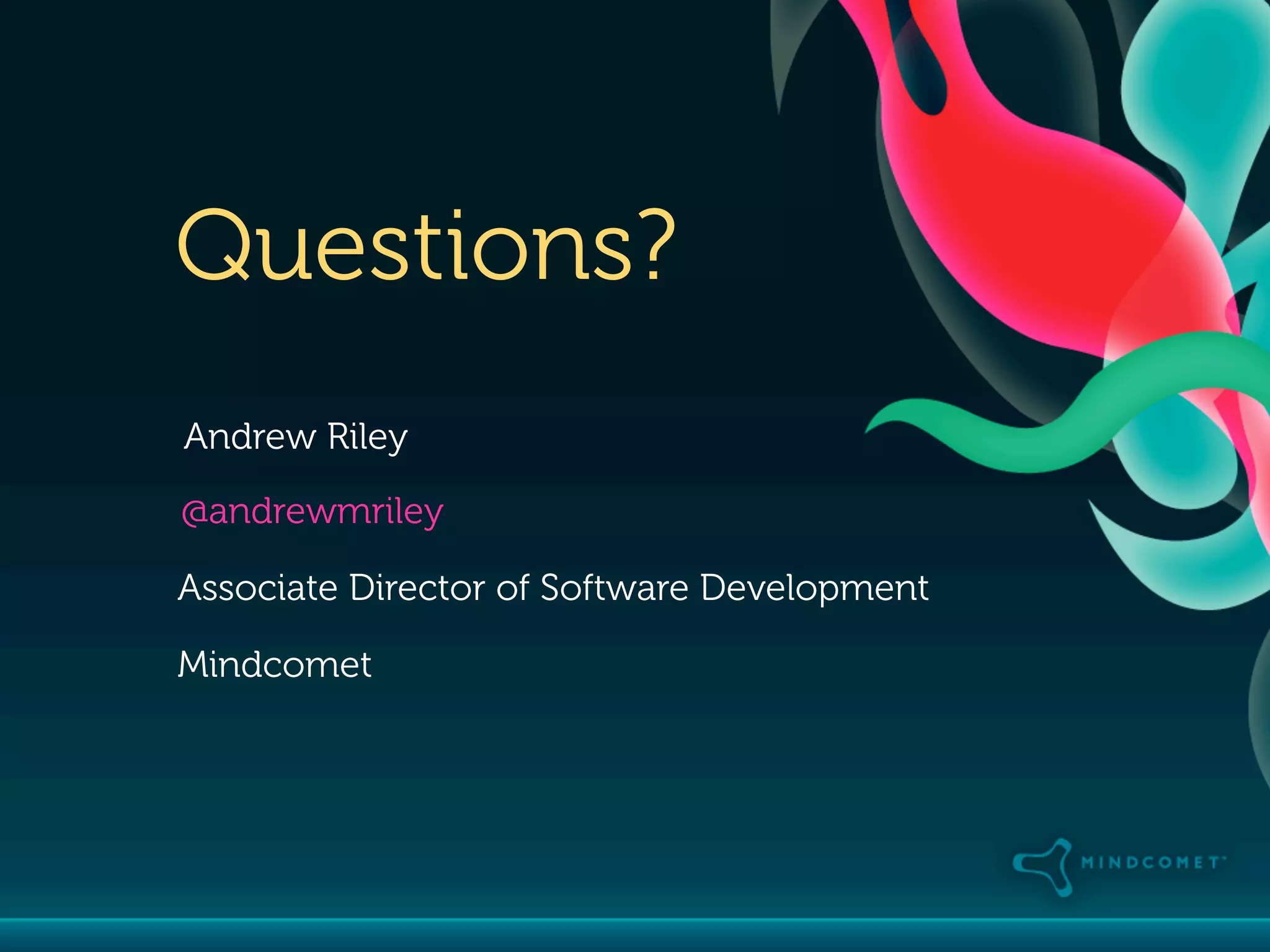 Questions?
Andrew Riley

@andrewmriley

Associate Director of Software Development

Mindcomet
 