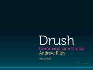 Drush
Command Line Drupal
Andrew Riley
February, 2010
 