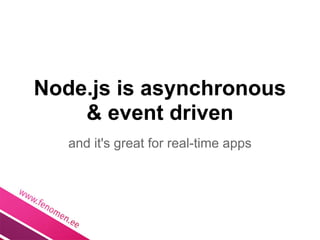 Node.js is asynchronous
    & event driven
   and it's great for real-time apps
 