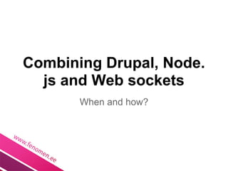 Combining Drupal, Node.
  js and Web sockets
       When and how?
 