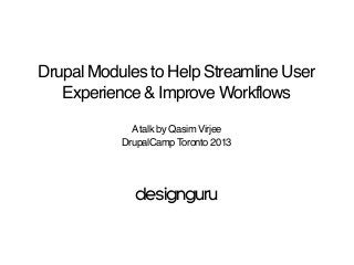 Drupal Modules to Help Streamline User
Experience & Improve Workflows
Atalk by Qasim Virjee
DrupalCamp Toronto 2013
designguru
 
