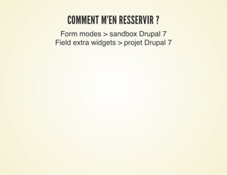 COMMENT M'EN RESSERVIR ?COMMENT M'EN RESSERVIR ?
Form modes > sandbox Drupal 7
Field extra widgets > projet Drupal 7
 