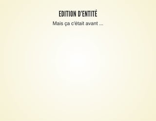 EDITION D'ENTITÉEDITION D'ENTITÉ
Mais ça c'était avant ...
 