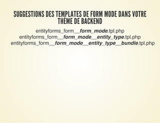 SUGGESTIONS DES TEMPLATES DE FORM MODE DANS VOTRESUGGESTIONS DES TEMPLATES DE FORM MODE DANS VOTRE
THÈME DE BACKENDTHÈME DE BACKEND
entityforms_form__form_mode.tpl.php
entityforms_form__form_mode__entity_type.tpl.php
entityforms_form__form_mode__entity_type__bundle.tpl.php
 