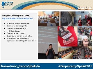 franxo/mon_franco/jlbellido #DrupalcampSpain2015
Drupal Developers Days
http://montpellier2015.drupaldays.org/
● 7 días de...