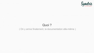 Quoi ?
( On y arrive finalement, la documentation elle-même )
 