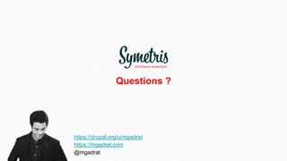 Questions ?
https://drupal.org/u/mgadrat
https://mgadrat.com
@mgadrat
 