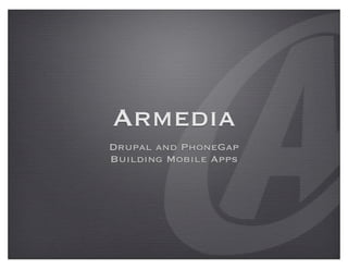 Armedia
Drupal and PhoneGap
Building Mobile Apps
 