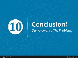Conclusion!
             Our Answer to The Problem.




Richard Mo       V                 October 27, 2012
 