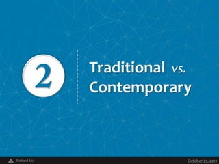 Traditional vs.
             Contemporary



Richard Mo     V           October 27, 2012
 