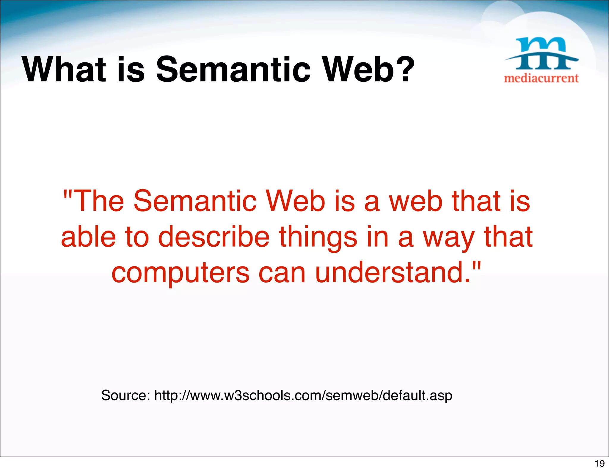 What is Semantic Web?


  "The Semantic Web is a web that is
  able to describe things in a way that
      computers can understand."


     Source: http://www.w3schools.com/semweb/default.asp



                                                           19
 