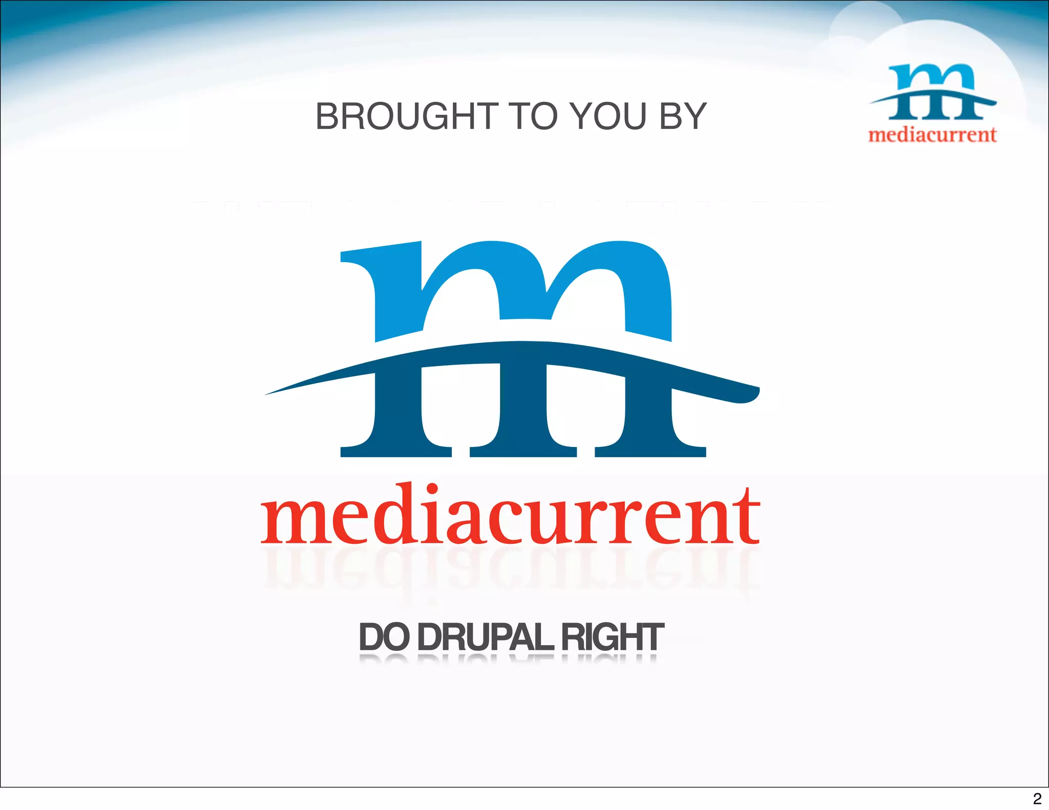 BROUGHT TO YOU BY
THE GOOD FOLKS AT




    DO DRUPAL RIGHT



                       2
 