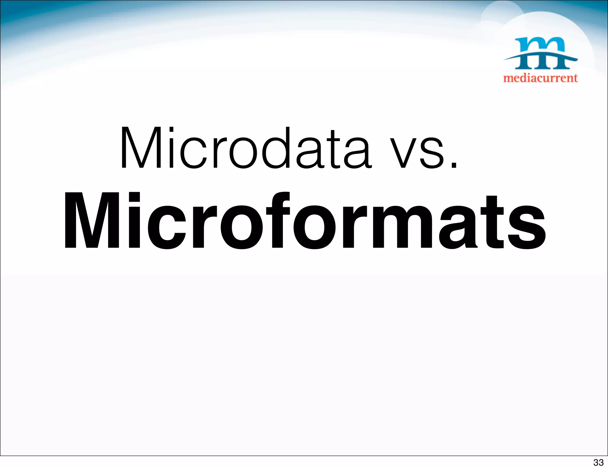 Microdata vs.
Microformats

                 33
 