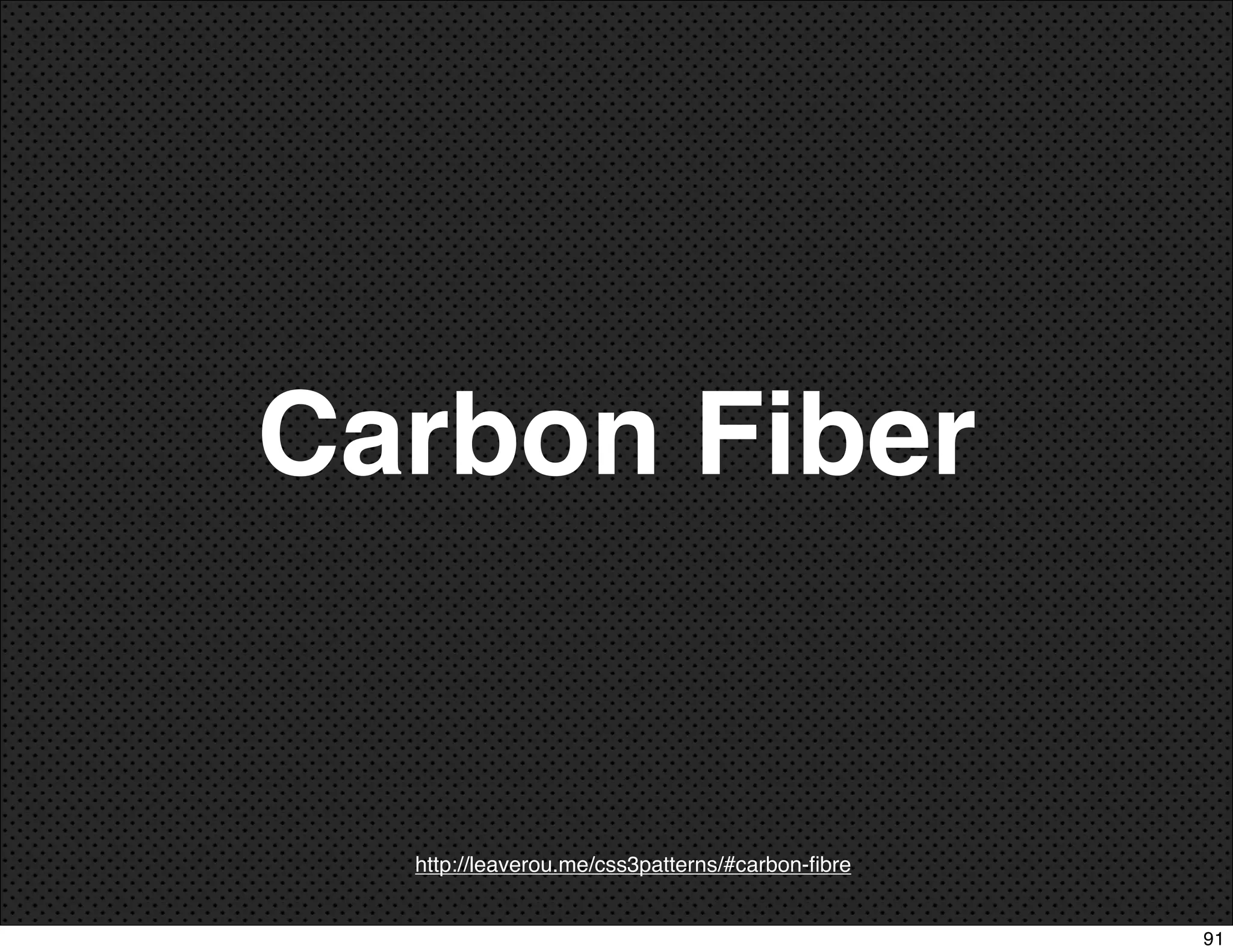 Carbon Fiber


  http://leaverou.me/css3patterns/#carbon-ﬁbre


                                                 91
 