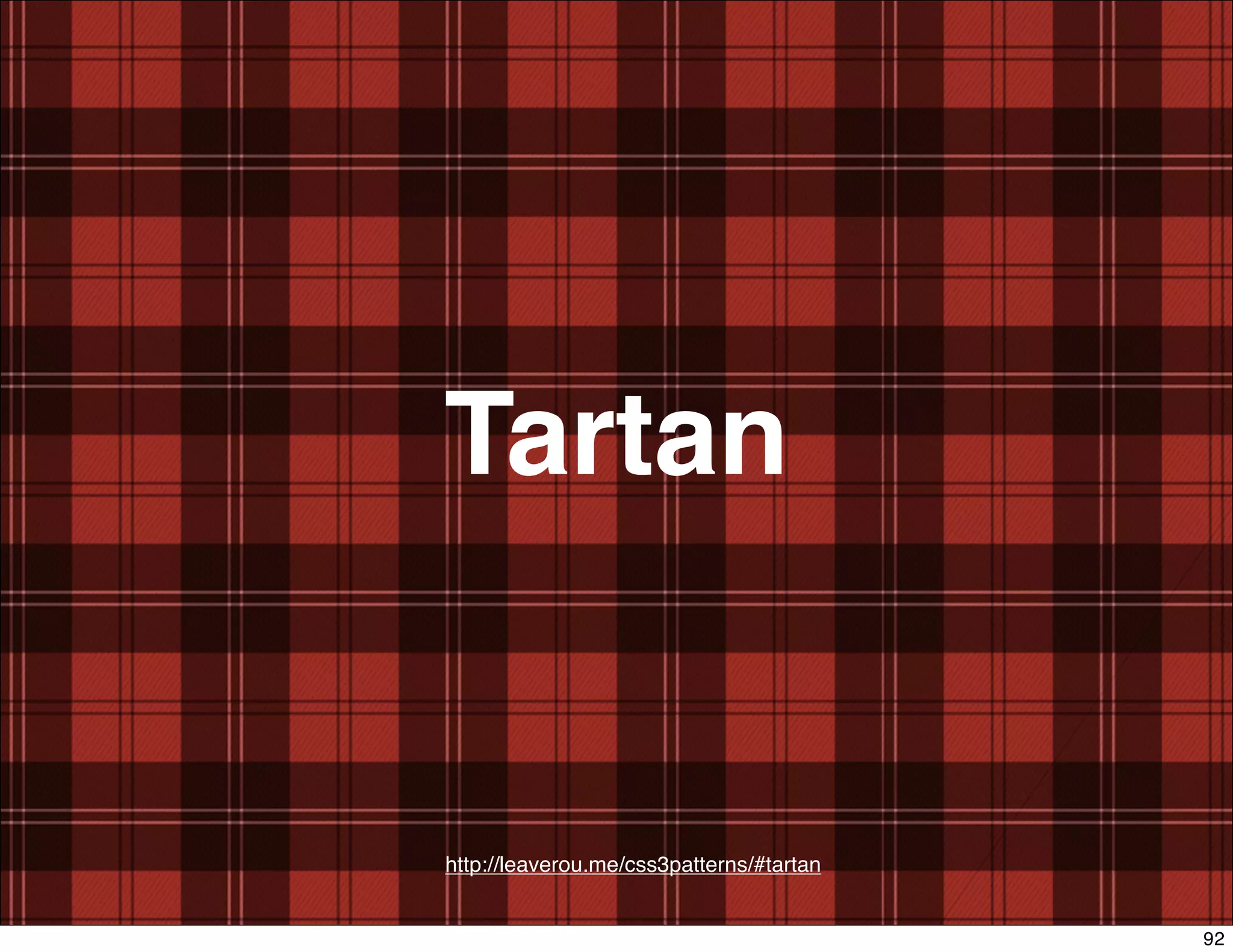 Tartan


http://leaverou.me/css3patterns/#tartan


                                          92
 